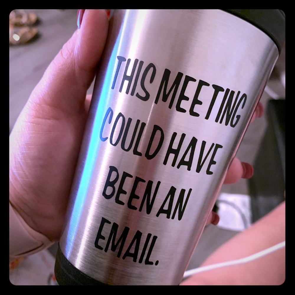 Travel coffee cup “This could have been an email”